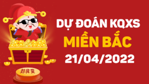 Dự đoán KQXS Miền Bắc hôm nay 21/4/2022, soi cầu xổ số miền Bắc thứ 5