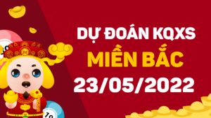 Dự đoán kết quả XSMB ngày 23/5/2022, soi cầu xổ số miền Bắc hôm nay
