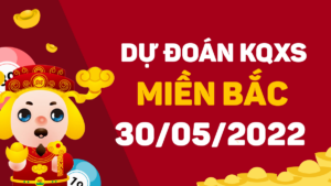 Dự đoán kết quả XSMB ngày 30/5/2022, soi cầu xổ số miền Bắc hôm nay