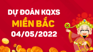 Dự đoán kết quả XSMB hôm nay 4/5/2022, soi cầu xổ số miền bắc