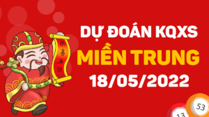 Dự đoán KQXS miền Trung ngày 18/5/2022, soi cầu xổ số MT thứ 4