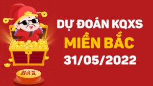 Dự đoán kết quả XSMB ngày 31/5/2022, soi cầu xổ số miền Bắc hôm nay