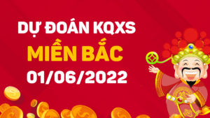 Dự đoán kết quả XSMB ngày 1/6/2022, soi cầu xổ số miền Bắc hôm nay